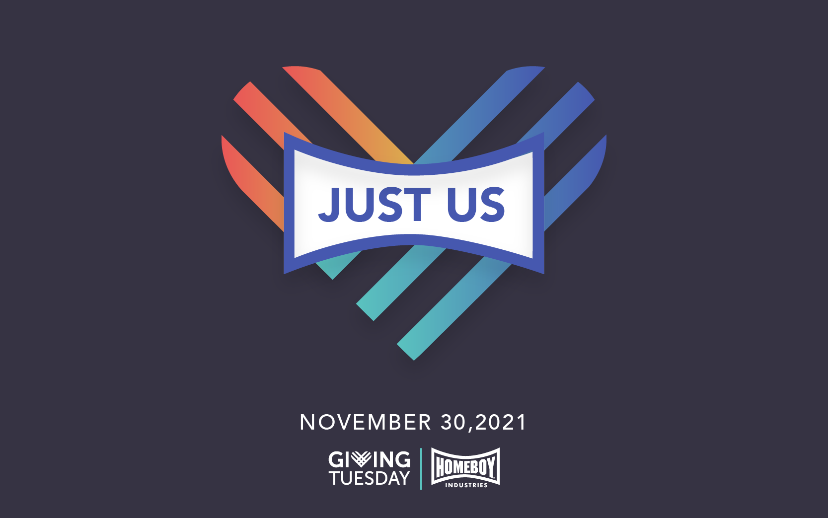 JUST US | SUPPORT HOMEBOY INDUSTRIES ON GIVING TUESDAY